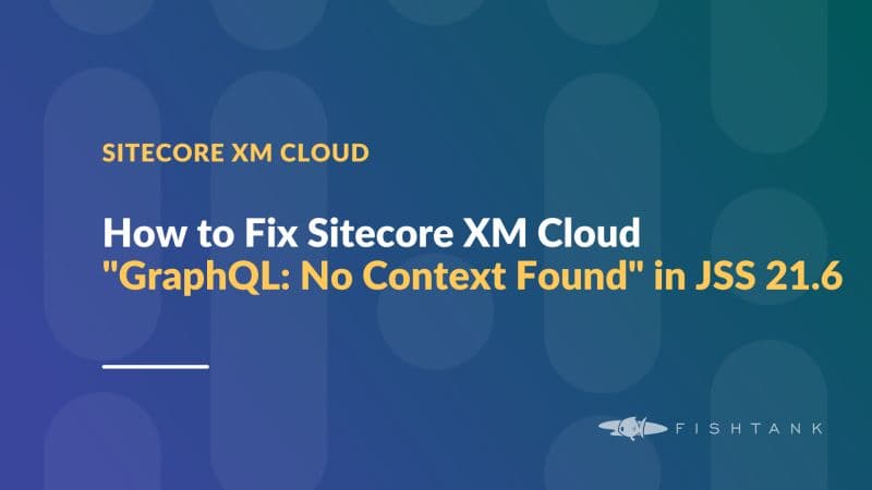How to Fix Sitecore XM Cloud "GraphQL: No Context Found" in JSS 21.6