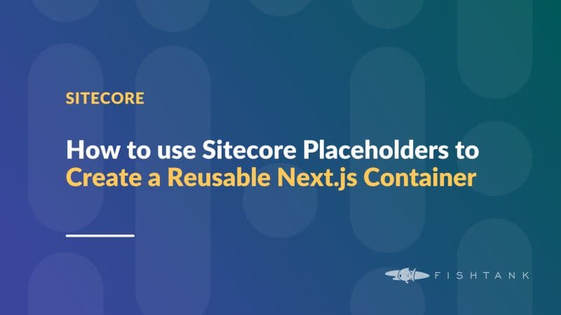 How to Use Sitecore Placeholders to Create a Reusable Next.js Container