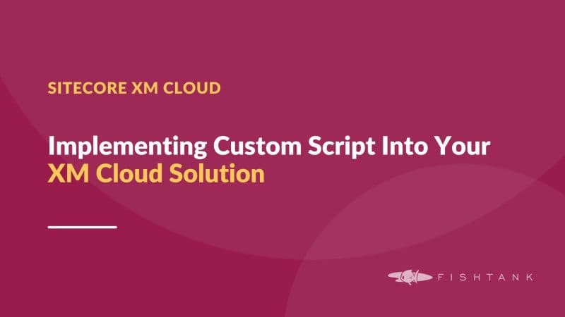 Implementing Custom Script Into Your XM Cloud Solution