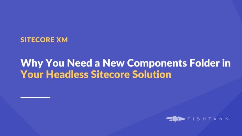 Why You Need a New Components Folder in Your Headless Sitecore Solution